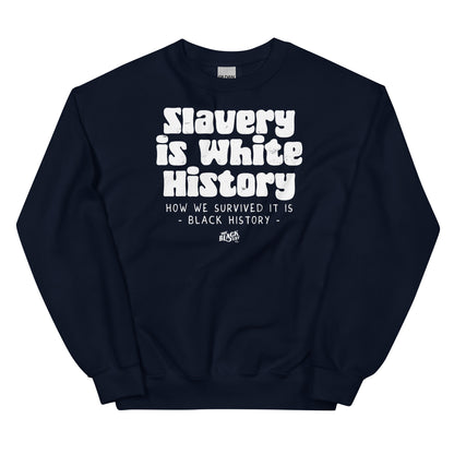 Navy blue unisex sweatshirt featuring bold white text 'Slavery Is White History, How We Survived It Is Black History' by TheBlackest Co.