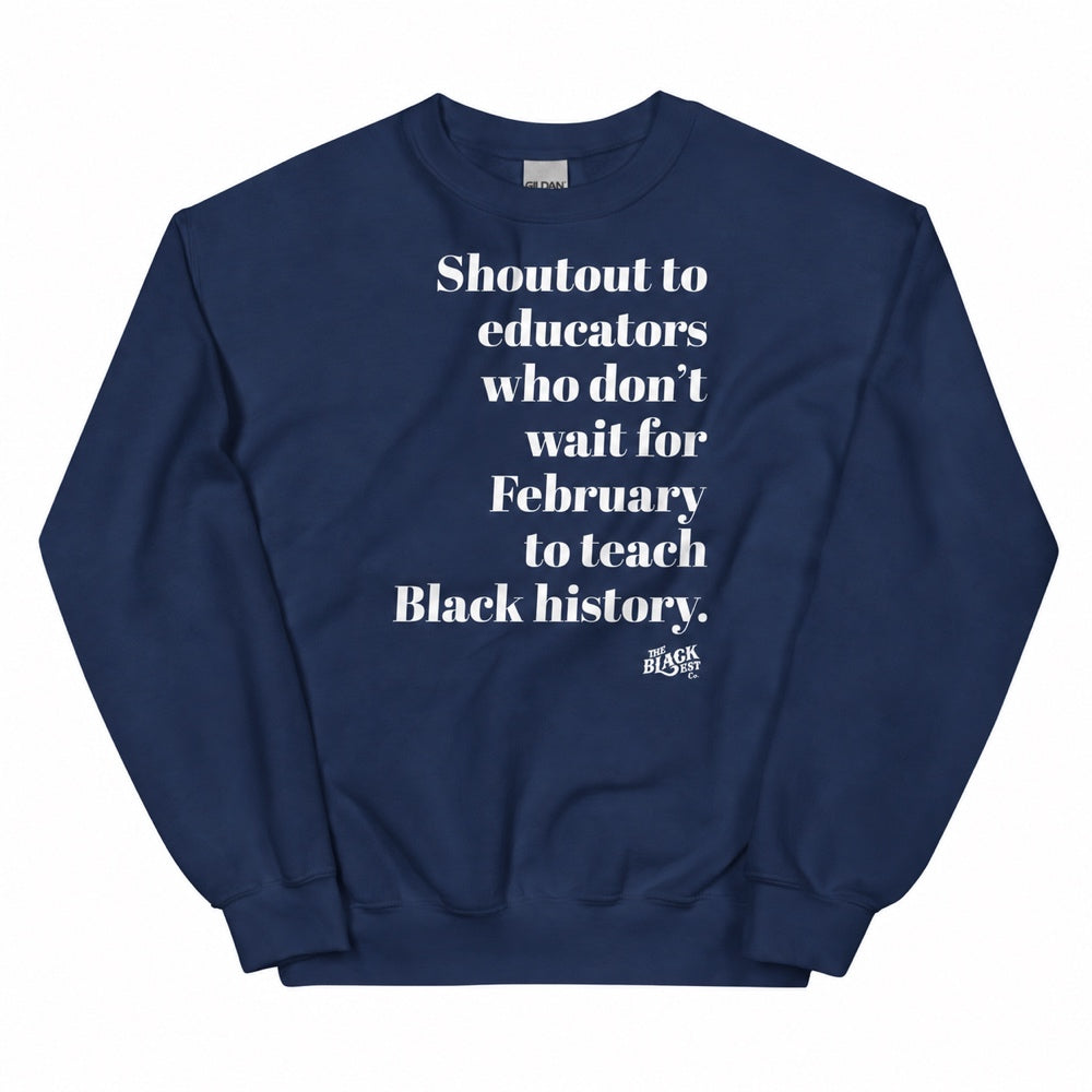 Navy blue sweatshirt with white text reading 'Shoutout to educators who don't wait for Black history' for teachers, made of soft cotton.