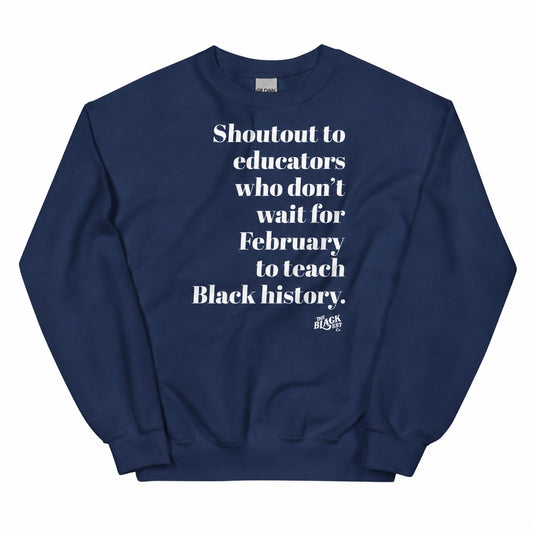 Navy blue sweatshirt with white text reading 'Shoutout to educators who don't wait for Black history' for teachers, made of soft cotton.
