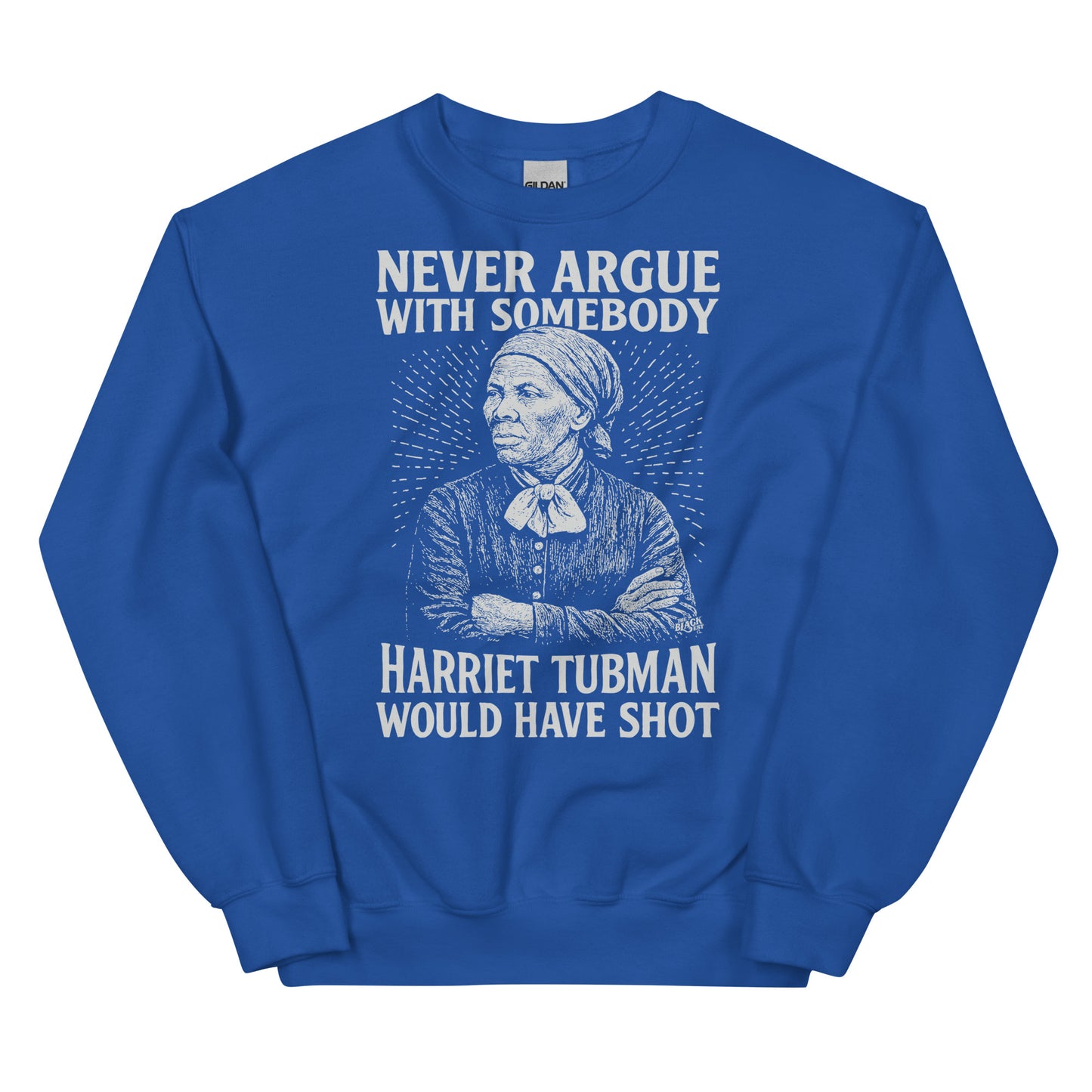Royal blue Never Argue Harriet Tubman Would Have Shot Unisex Sweatshirt with bold white graphic and empowering historical quote.