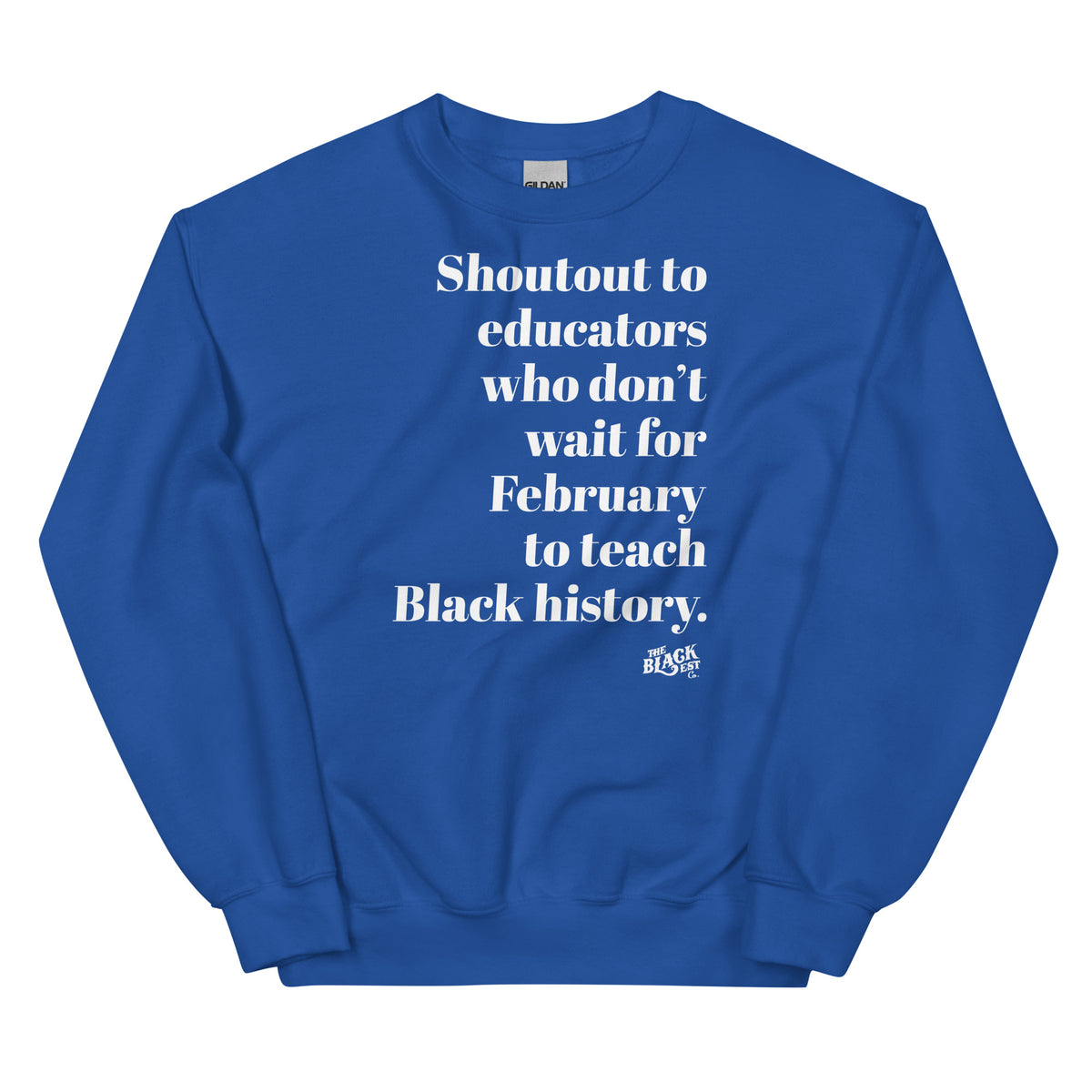 Blue sweatshirt with white text reading 'Shoutout to educators who don't wait for February to teach Black history,' casual fit