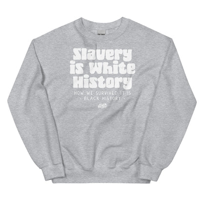 Light gray unisex sweatshirt featuring the phrase 'Slavery Is White History, How We Survived It Is Black History' by TheBlackest Co.