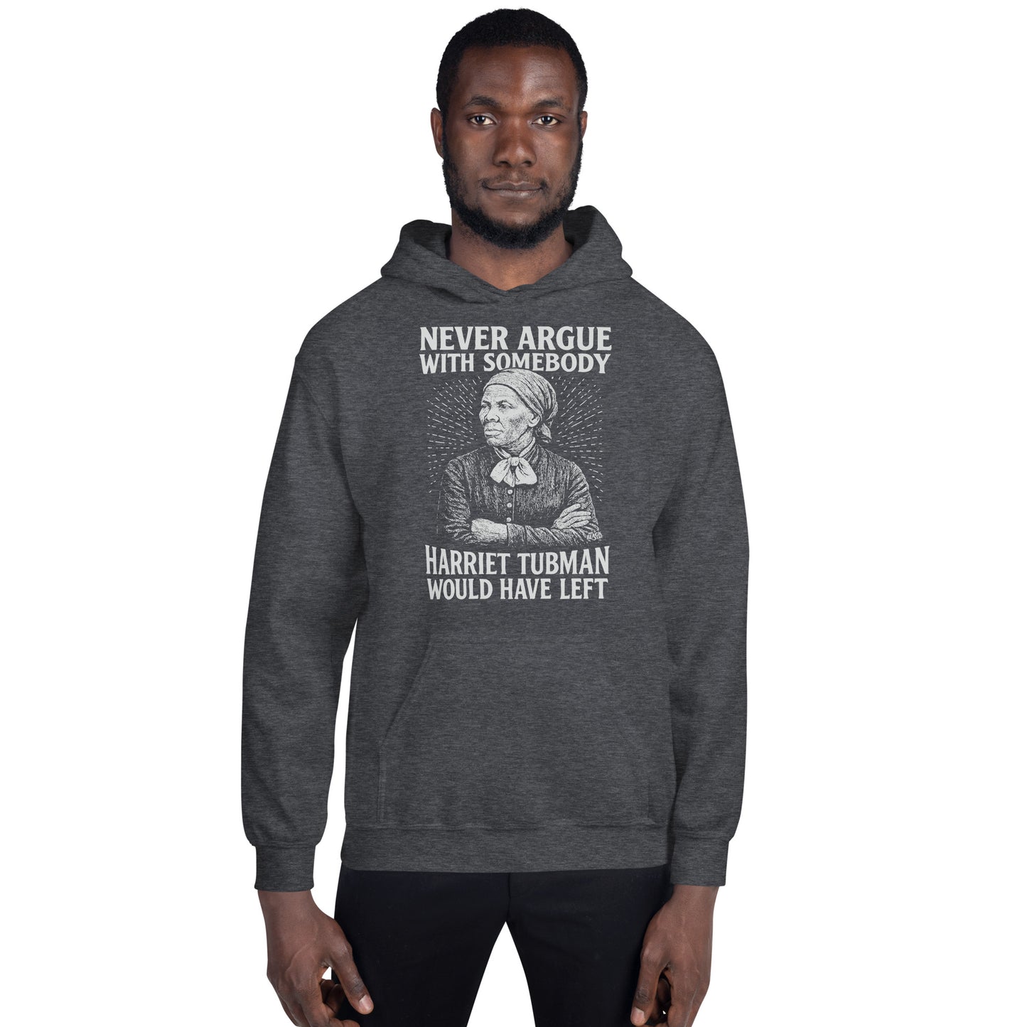 Front view of man in Never Argue Harriet Tubman Would Have Left Pullover Unisex Hoodie, ideal for winter layering and protest wear.