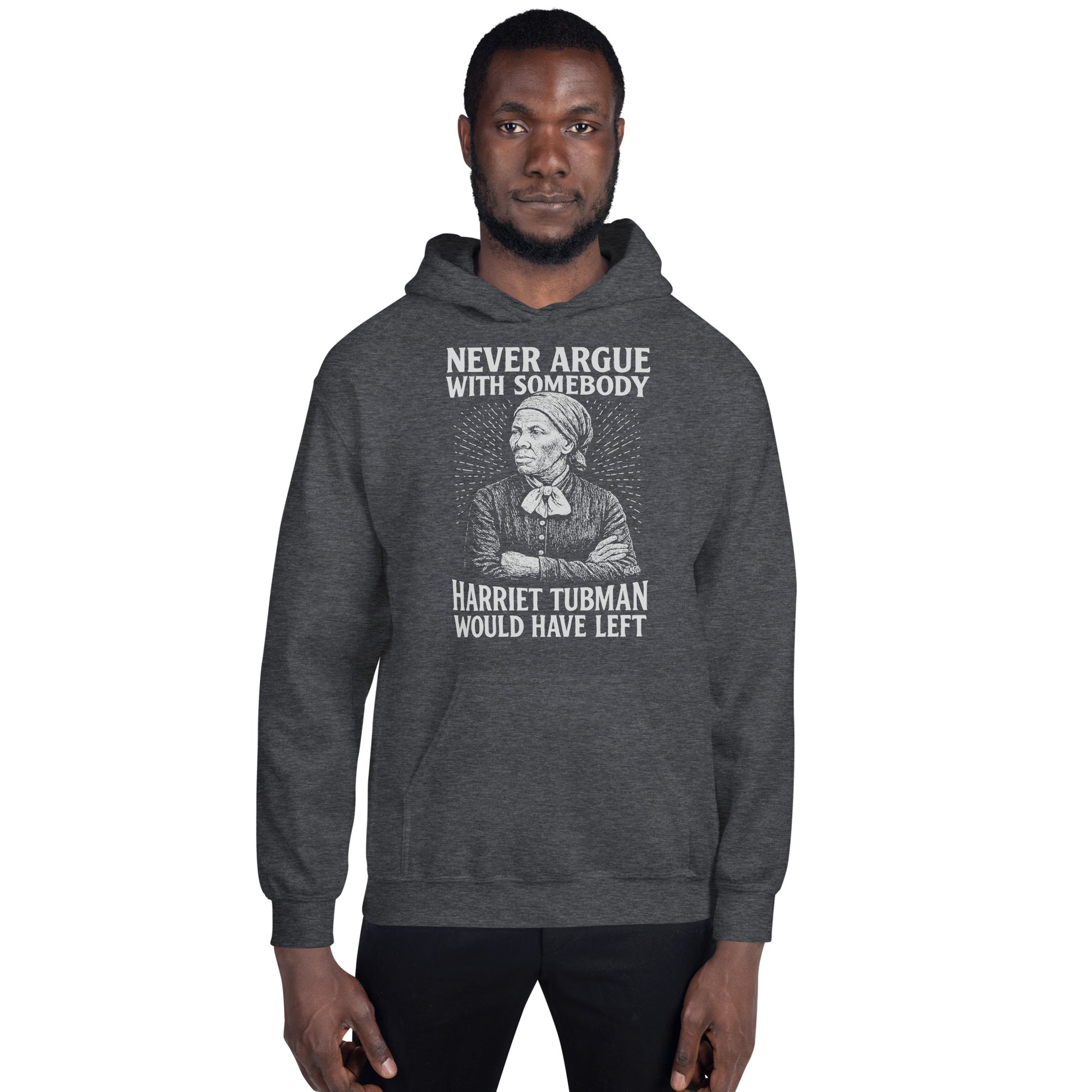Front view of man in Never Argue Harriet Tubman Would Have Left Pullover Unisex Hoodie, ideal for winter layering and protest wear.