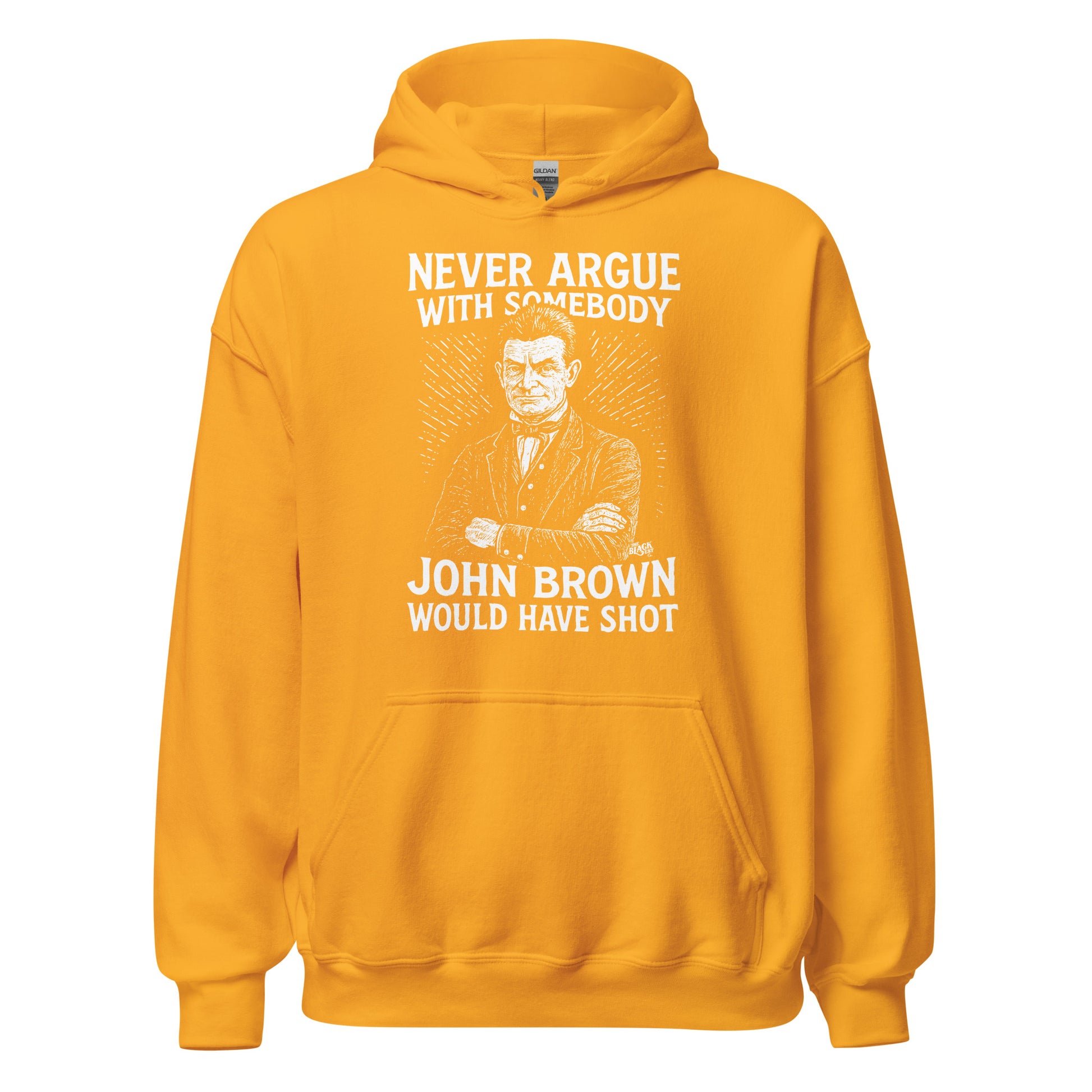 Gold Never Argue With Somebody John Brown Would Have Shot Unisex Hoodie, warm fleece pullover with bold cultural and political message.