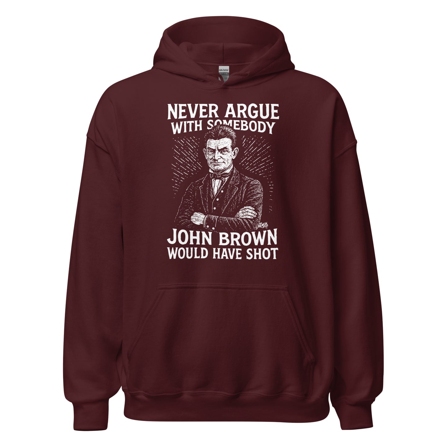 Maroon Never Argue With Somebody John Brown Would Have Shot Unisex Hoodie, warm pullover with bold protest design and cultural statement.