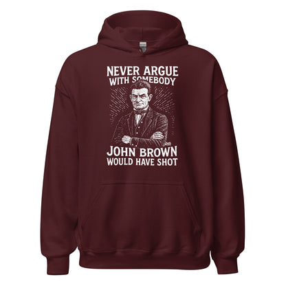 Maroon Never Argue With Somebody John Brown Would Have Shot Unisex Hoodie, warm pullover with bold protest design and cultural statement.