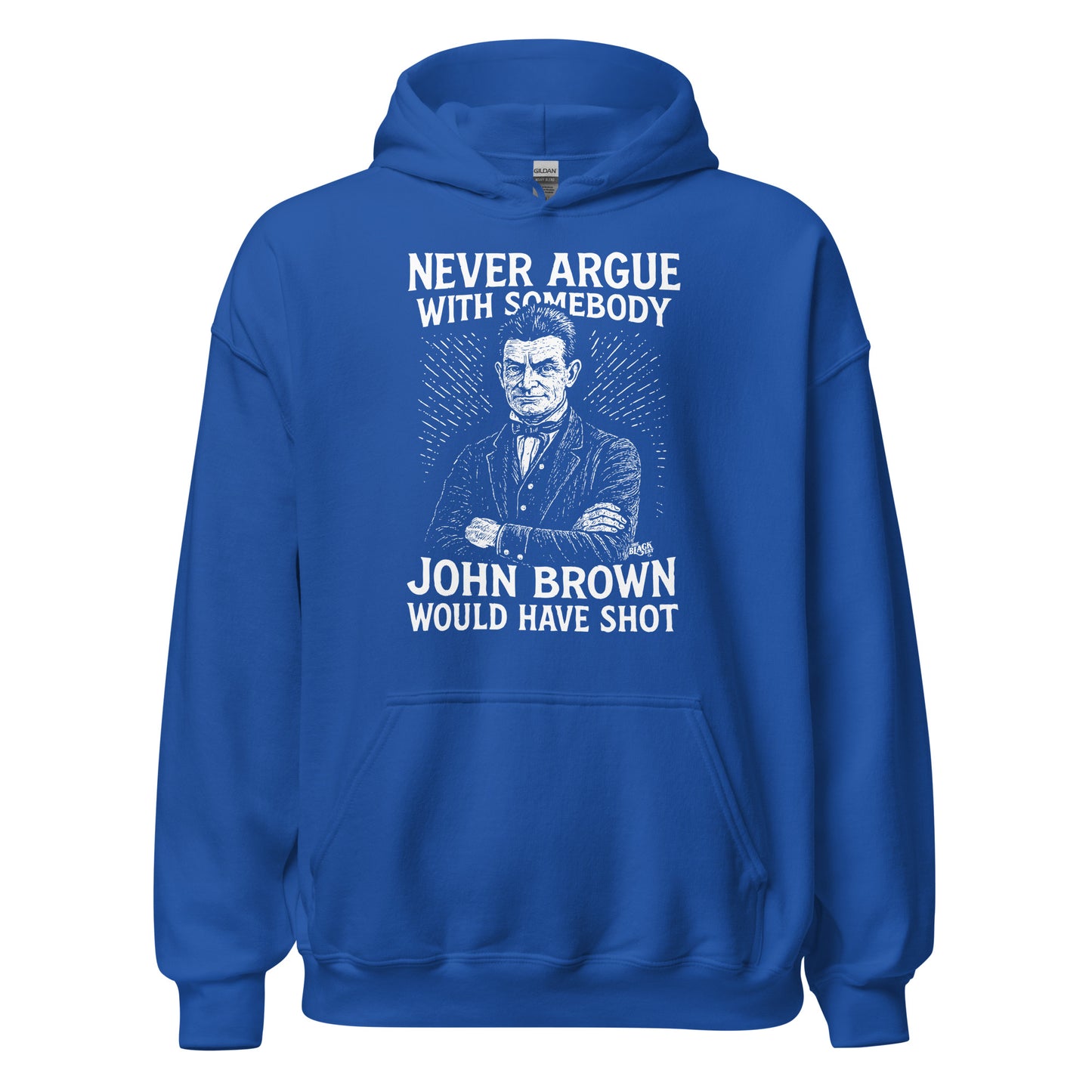 Royal blue Never Argue With Somebody John Brown Would Have Shot Unisex Hoodie, statement apparel with abolitionist-inspired graphic.