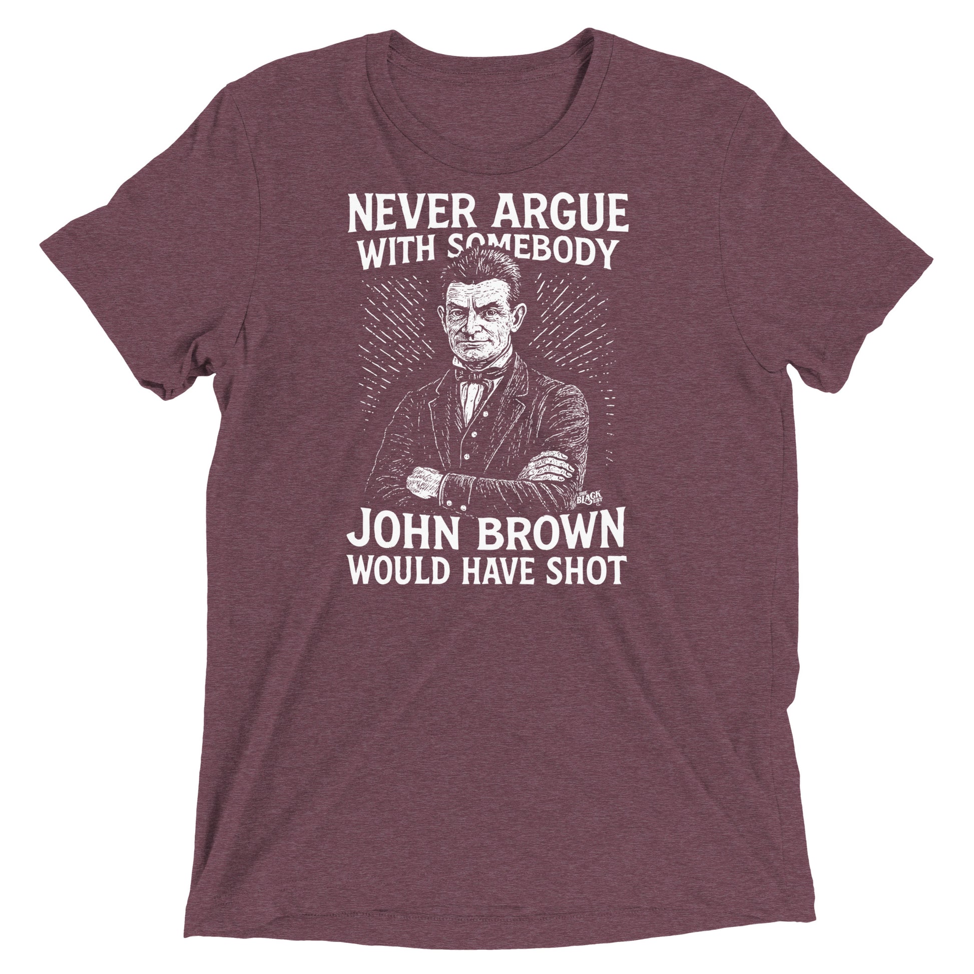 Never Argue John Brown Unisex Tri-Blend T-Shirt in maroon featuring bold abolitionist graphic and quote, soft vintage-style tee by TheBlackest Co.