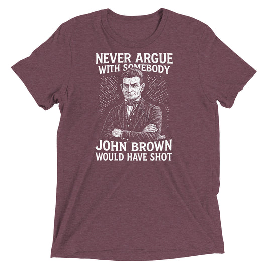 Never Argue John Brown Unisex Tri-Blend T-Shirt in maroon featuring bold abolitionist graphic and quote, soft vintage-style tee by TheBlackest Co.