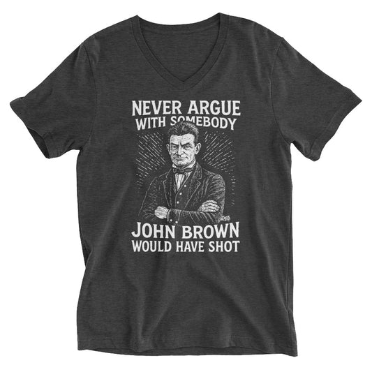 Never Argue With Somebody John Brown Unisex V-Neck T-Shirt in dark heather gray with bold white graphic and text featuring historical figure illustration.