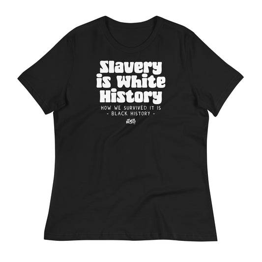 Black women's relaxed t-shirt with bold white text reading 'Slavery Is White History - How We Survived It Is Black History.' Soft and comfortable fit.